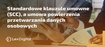 Standardowe klauzule umowne (SCC), a umowa powierzenia przetwarzania danych osobowych